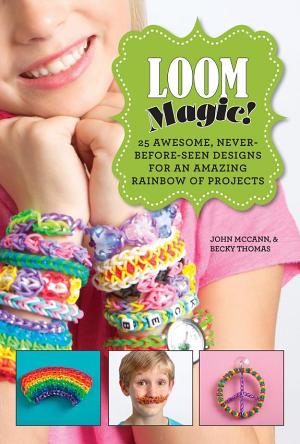 Loom Magic! 25 Awesome, Never-Before-Seen Designs for an Amazing Rainbow of Projects